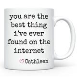 Best Thing I've Ever Found on the Internet Mug, Custom Boyfriend / Girlfriend Gift